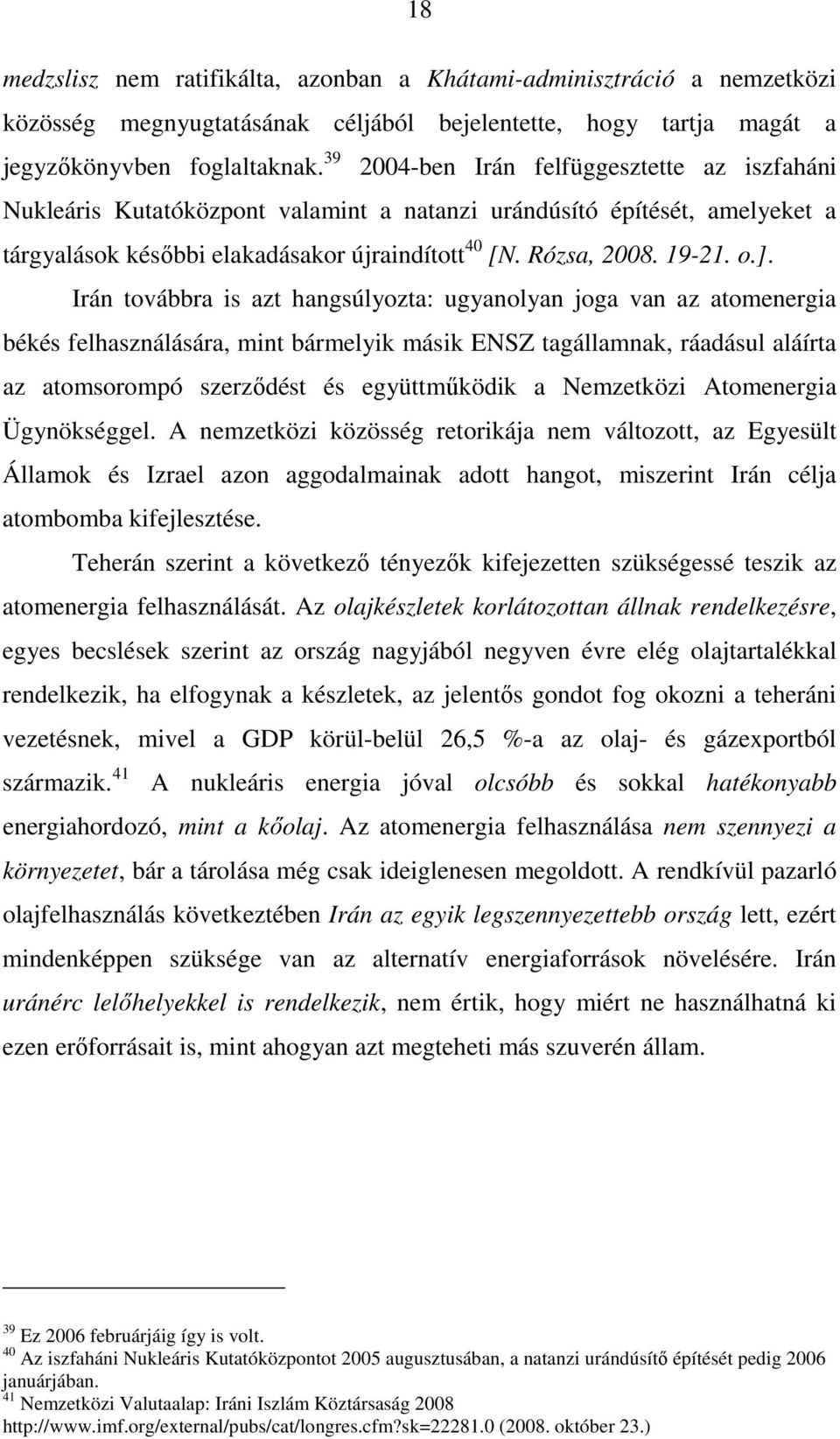 Irán továbbra is azt hangsúlyozta: ugyanolyan joga van az atomenergia békés felhasználására, mint bármelyik másik ENSZ tagállamnak, ráadásul aláírta az atomsorompó szerzıdést és együttmőködik a