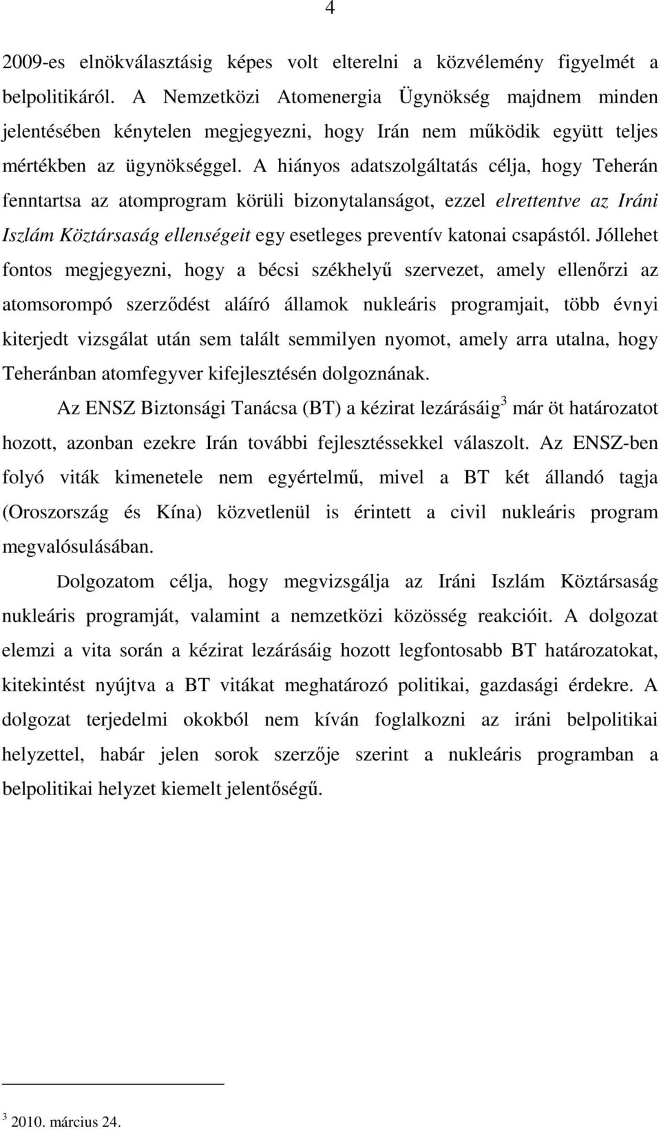 A hiányos adatszolgáltatás célja, hogy Teherán fenntartsa az atomprogram körüli bizonytalanságot, ezzel elrettentve az Iráni Iszlám Köztársaság ellenségeit egy esetleges preventív katonai csapástól.