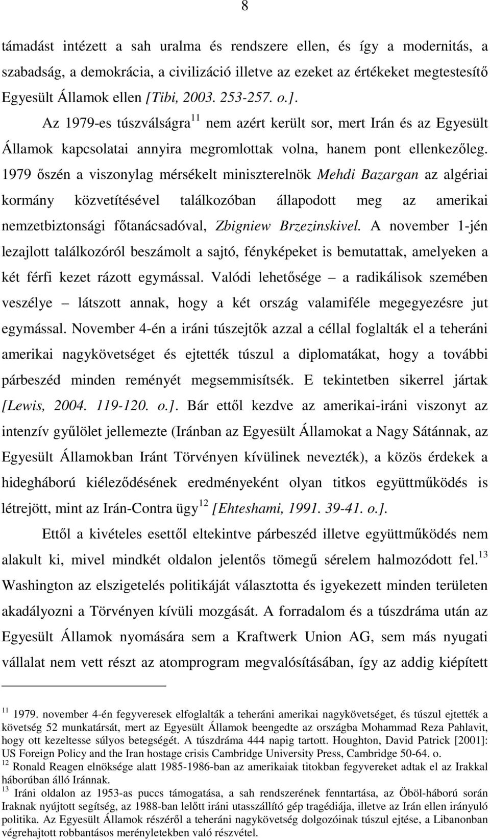 1979 ıszén a viszonylag mérsékelt miniszterelnök Mehdi Bazargan az algériai kormány közvetítésével találkozóban állapodott meg az amerikai nemzetbiztonsági fıtanácsadóval, Zbigniew Brzezinskivel.