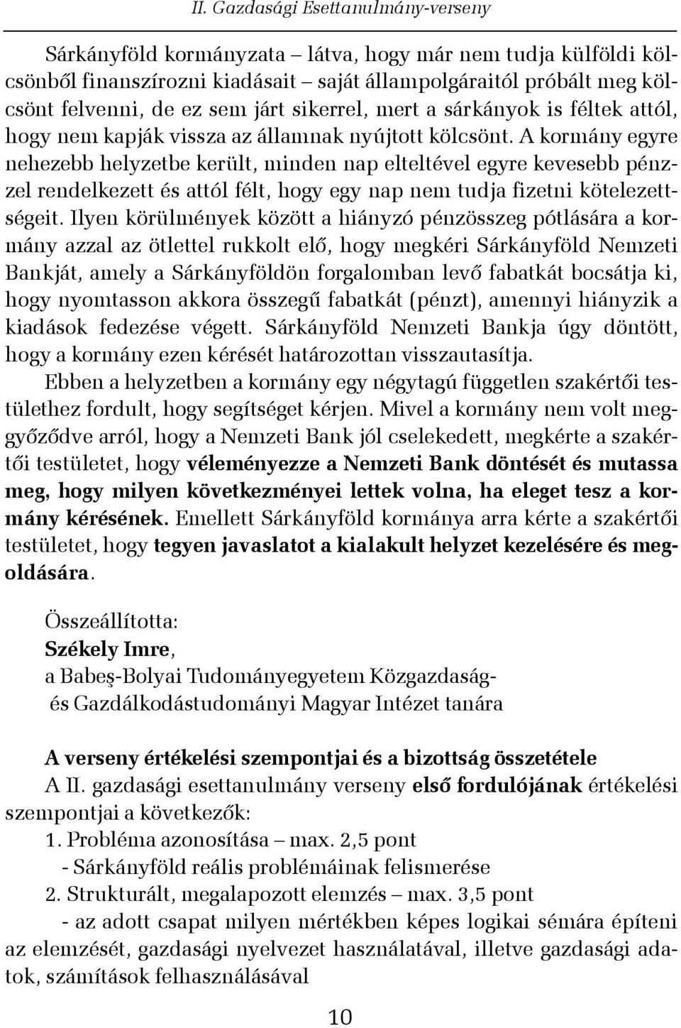 A kormány egyre nehezebb helyzetbe került, minden nap elteltével egyre kevesebb pénzzel rendelkezett és attól félt, hogy egy nap nem tudja fizetni kötelezettségeit.