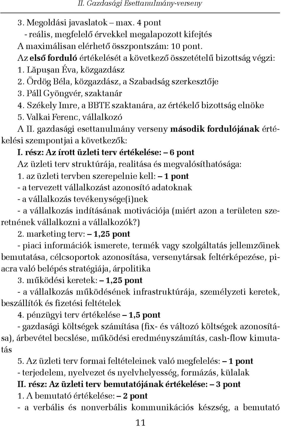 Székely Imre, a BBTE szaktanára, az értékelõ bizottság elnöke 5. Valkai Ferenc, vállalkozó A II. gazdasági esettanulmány verseny második fordulójának értékelési szempontjai a következõk: I.