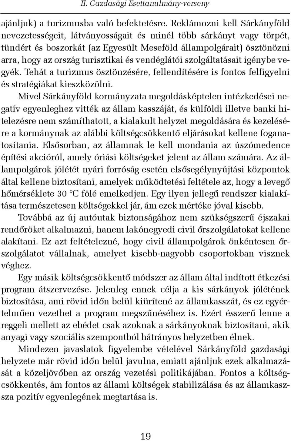 és vendéglátói szolgáltatásait igénybe vegyék. Tehát a turizmus ösztönzésére, fellendítésére is fontos felfigyelni és stratégiákat kieszközölni.