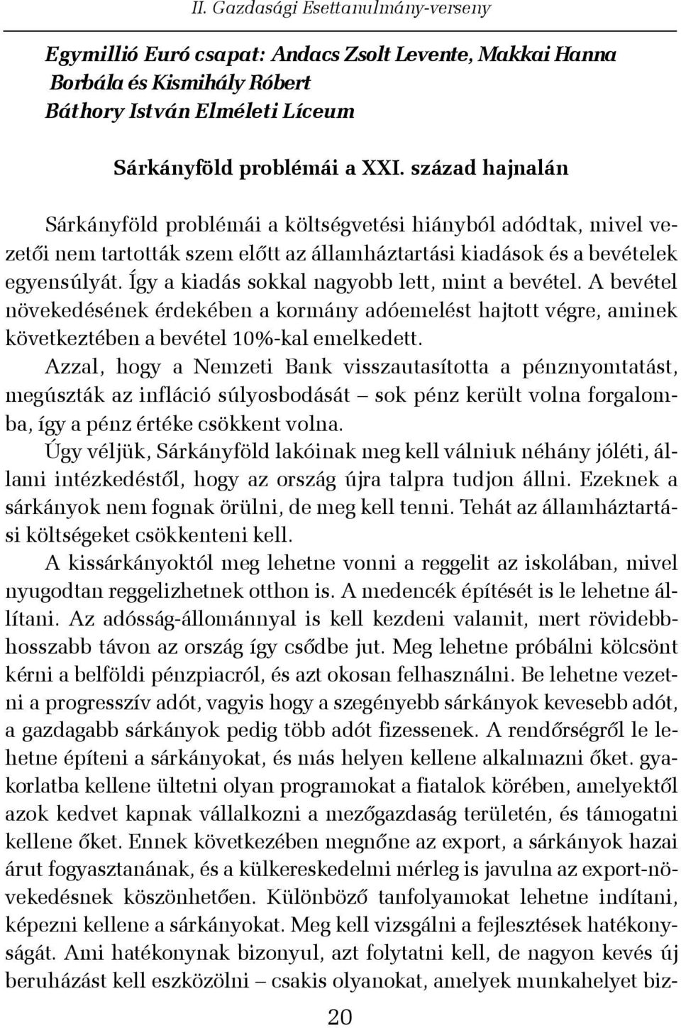 Így a kiadás sokkal nagyobb lett, mint a bevétel. A bevétel növekedésének érdekében a kormány adóemelést hajtott végre, aminek következtében a bevétel 10%-kal emelkedett.