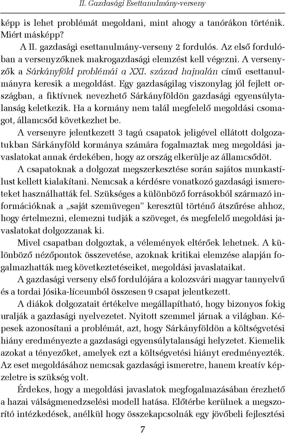 Egy gazdaságilag viszonylag jól fejlett országban, a fiktívnek nevezhetõ Sárkányföldön gazdasági egyensúlytalanság keletkezik.