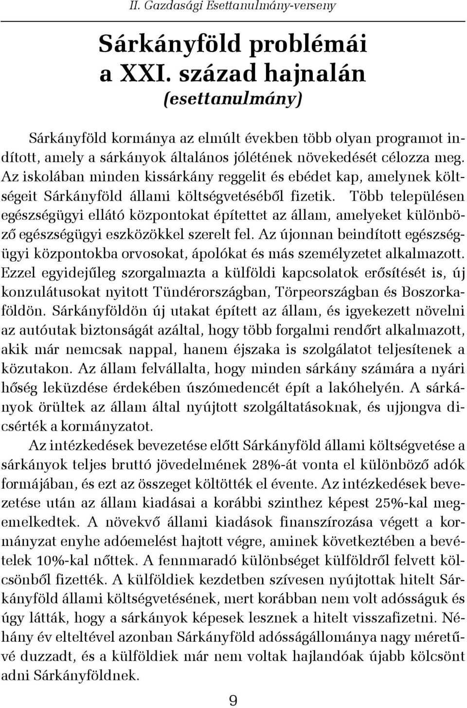 Több településen egészségügyi ellátó központokat építettet az állam, amelyeket különbözõ egészségügyi eszközökkel szerelt fel.