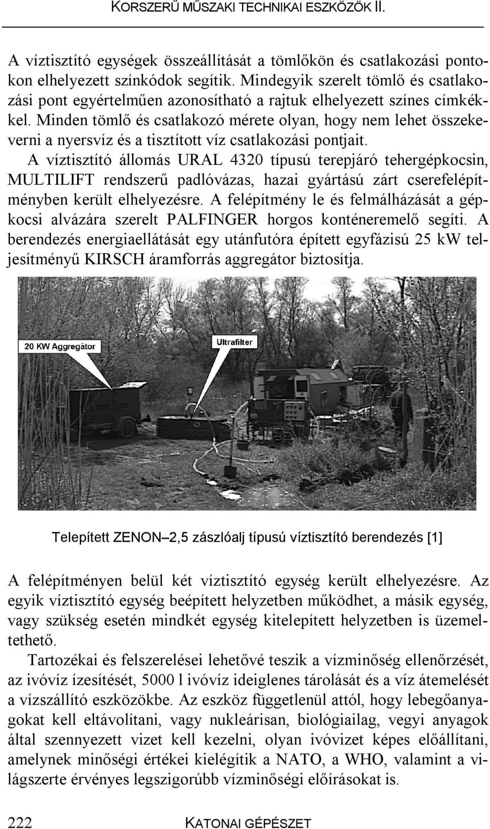 Minden tömlő és csatlakozó mérete olyan, hogy nem lehet összekeverni a nyersvíz és a tisztított víz csatlakozási pontjait.