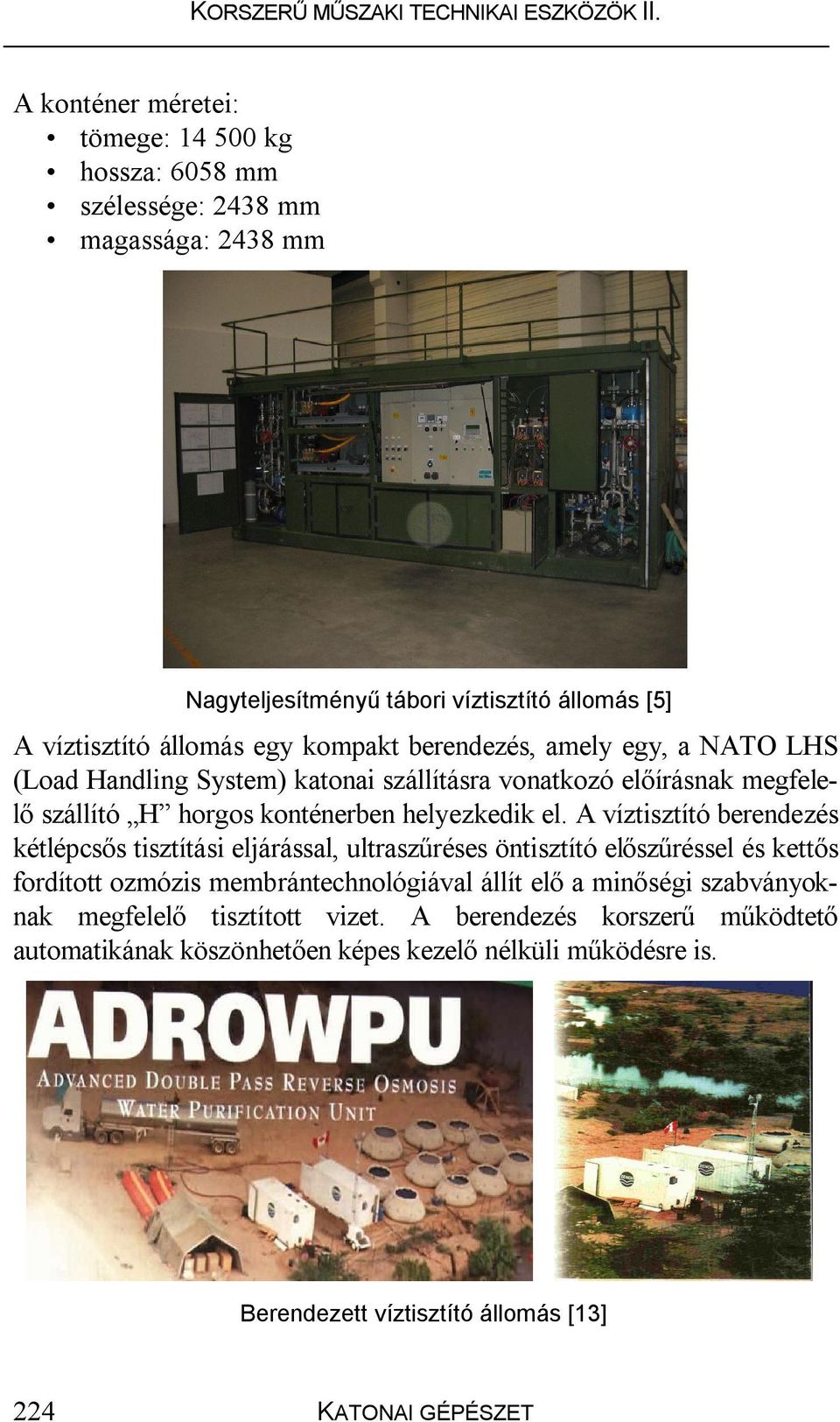 A víztisztító berendezés kétlépcsős tisztítási eljárással, ultraszűréses öntisztító előszűréssel és kettős fordított ozmózis membrántechnológiával állít elő a minőségi