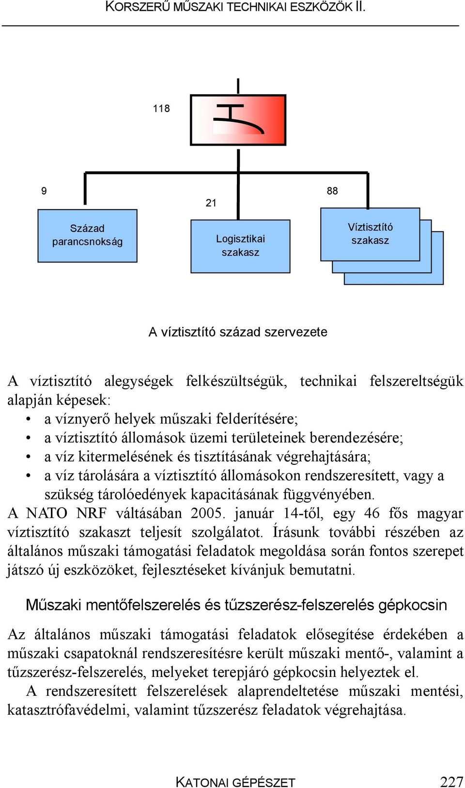 rendszeresített, vagy a szükség tárolóedények kapacitásának függvényében. A NATO NRF váltásában 2005. január 14-től, egy 46 fős magyar víztisztító szakaszt teljesít szolgálatot.