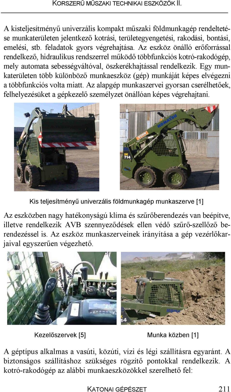 Egy munkaterületen több különböző munkaeszköz (gép) munkáját képes elvégezni a többfunkciós volta miatt.