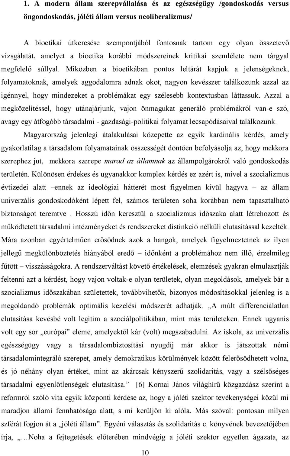 Miközben a bioetikában pontos leltárát kapjuk a jelenségeknek, folyamatoknak, amelyek aggodalomra adnak okot, nagyon kevésszer találkozunk azzal az igénnyel, hogy mindezeket a problémákat egy