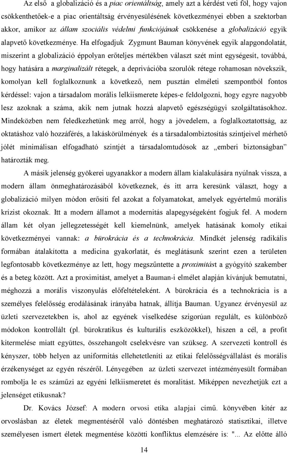 Ha elfogadjuk Zygmunt Bauman könyvének egyik alapgondolatát, miszerint a globalizáció éppolyan erőteljes mértékben választ szét mint egységesít, továbbá, hogy hatására a marginalizált rétegek, a