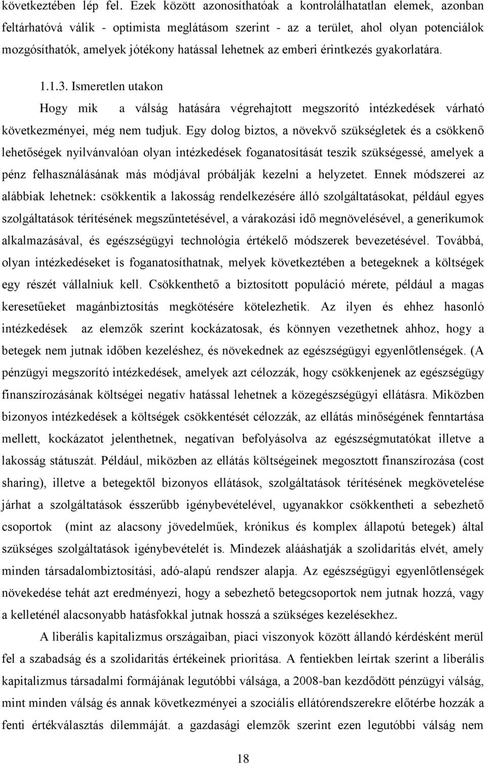 lehetnek az emberi érintkezés gyakorlatára. 1.1.3. Ismeretlen utakon Hogy mik a válság hatására végrehajtott megszorító intézkedések várható következményei, még nem tudjuk.