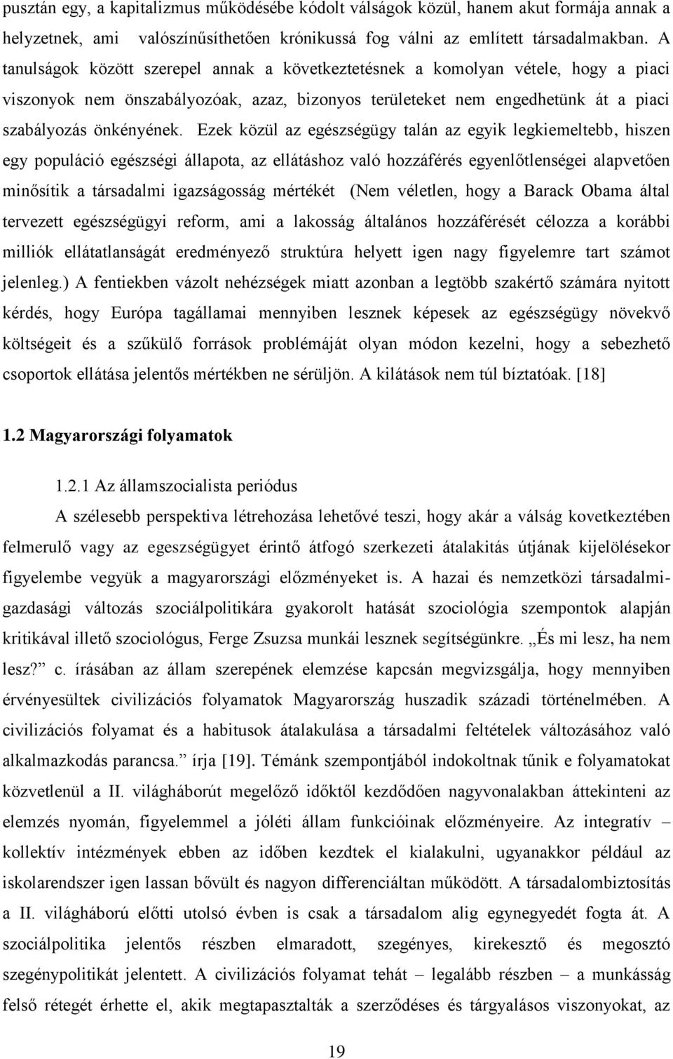 Ezek közül az egészségügy talán az egyik legkiemeltebb, hiszen egy populáció egészségi állapota, az ellátáshoz való hozzáférés egyenlőtlenségei alapvetően minősítik a társadalmi igazságosság mértékét