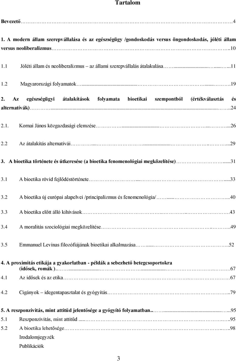 Az egészségügyi átalakítások folyamata bioetikai szempontból (értékválasztás és alternatívák).....24 2.1. Kornai János közgazdasági elemzése.........26 2.2 Az átalakítás alternatívái...........29 3.