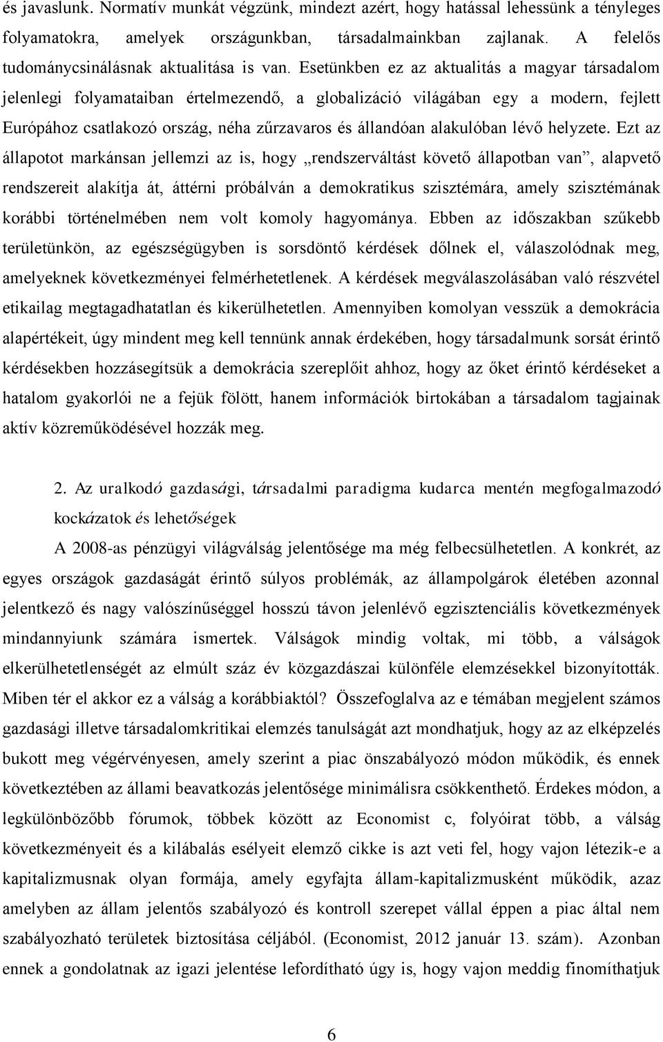 Esetünkben ez az aktualitás a magyar társadalom jelenlegi folyamataiban értelmezendő, a globalizáció világában egy a modern, fejlett Európához csatlakozó ország, néha zűrzavaros és állandóan