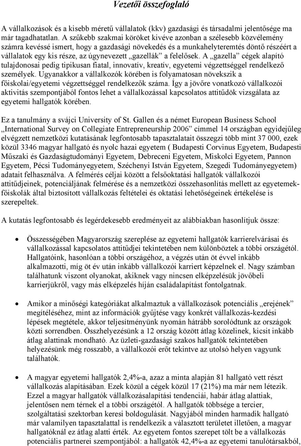 gazellák a felelősek. A gazella cégek alapító tulajdonosai pedig tipikusan fiatal, innovatív, kreatív, egyetemi végzettséggel rendelkező személyek.