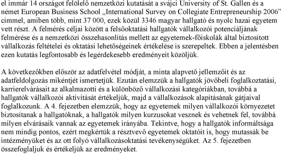 A felmérés céljai között a felsőoktatási hallgatók vállalkozói potenciáljának felmérése és a nemzetközi összehasonlítás mellett az egyetemek-főiskolák által biztosított vállalkozás feltételei és