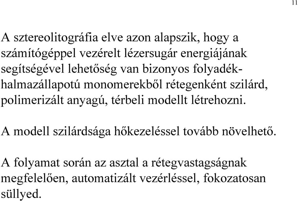 polimerizált anyagú, térbeli modellt létrehozni. A modell szilárdsága hőkezeléssel tovább növelhető.