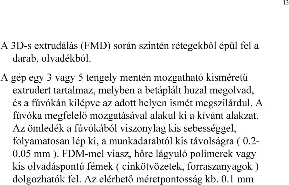 helyen ismét megszilárdul. A fúvóka megfelelő mozgatásával alakul ki a kívánt alakzat.