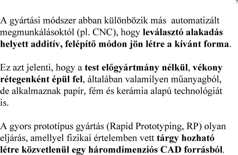 Ez azt jelenti, hogy a test előgyártmány nélkül, vékony rétegenként épül fel, általában valamilyen műanyagból, de alkalmaznak