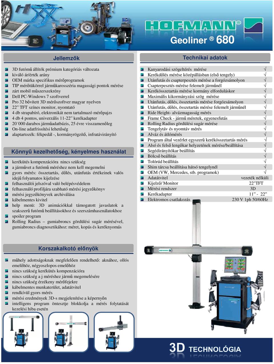 univerzális 11-22 kerékadapter 20 000 darabos járműadatbázis, 25 évre visszamenőleg On-line adatfrissítési lehetőség alaptartozék: fékpedál -, kormányrögzítő, infratávirányító Könnyű kezelhetőség,