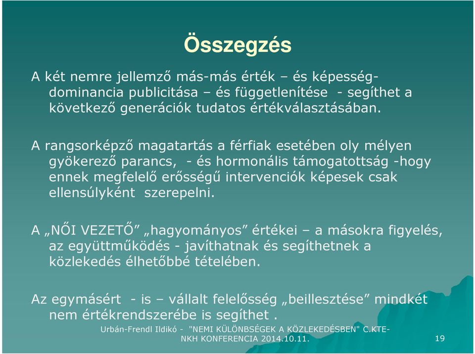 A rangsorképző magatartás a férfiak esetében oly mélyen gyökerező parancs, - és hormonális támogatottság -hogy ennek megfelelő erősségű intervenciók