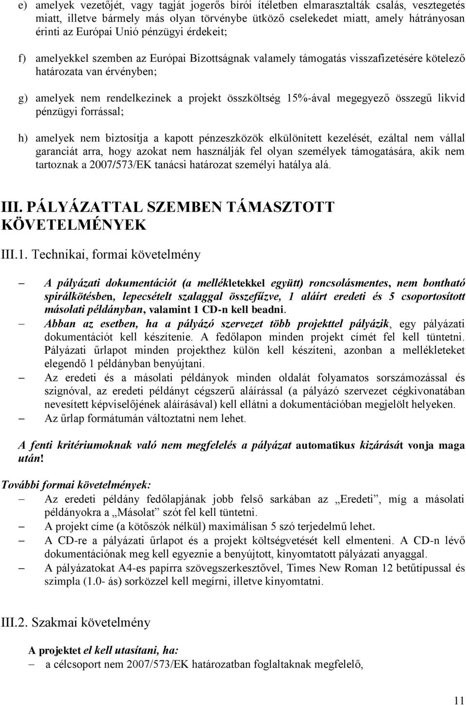 15%-ával megegyező összegű likvid pénzügyi forrással; h) amelyek nem biztosítja a kapott pénzeszközök elkülönített kezelését, ezáltal nem vállal garanciát arra, hogy azokat nem használják fel olyan