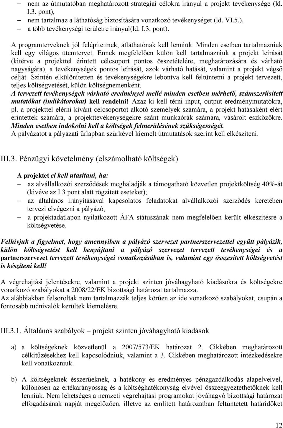 Ennek megfelelően külön kell tartalmazniuk a projekt leírását (kitérve a projekttel érintett célcsoport pontos összetételére, meghatározására és várható nagyságára), a tevékenységek pontos leírását,