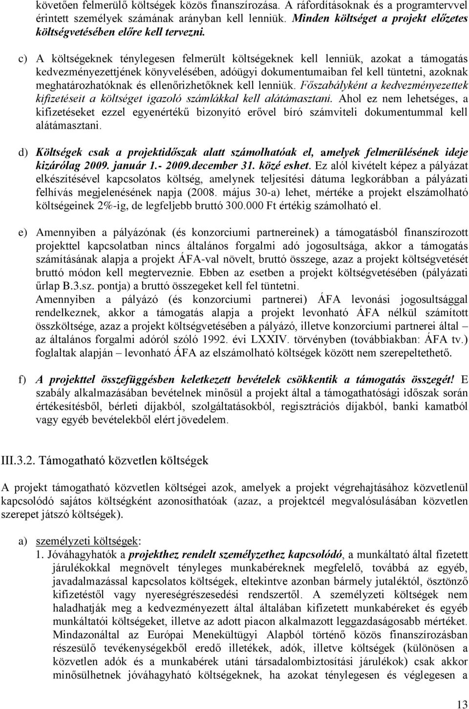 c) A költségeknek ténylegesen felmerült költségeknek kell lenniük, azokat a támogatás kedvezményezettjének könyvelésében, adóügyi dokumentumaiban fel kell tüntetni, azoknak meghatározhatóknak és