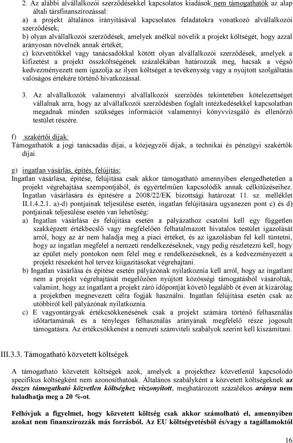 olyan alvállalkozói szerződések, amelyek a kifizetést a projekt összköltségének százalékában határozzák meg, hacsak a végső kedvezményezett nem igazolja az ilyen költséget a tevékenység vagy a