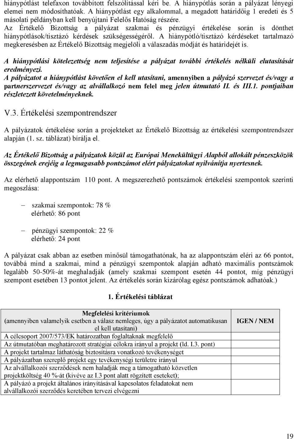 Az Értékelő Bizottság a pályázat szakmai és pénzügyi értékelése során is dönthet hiánypótlások/tisztázó kérdések szükségességéről.