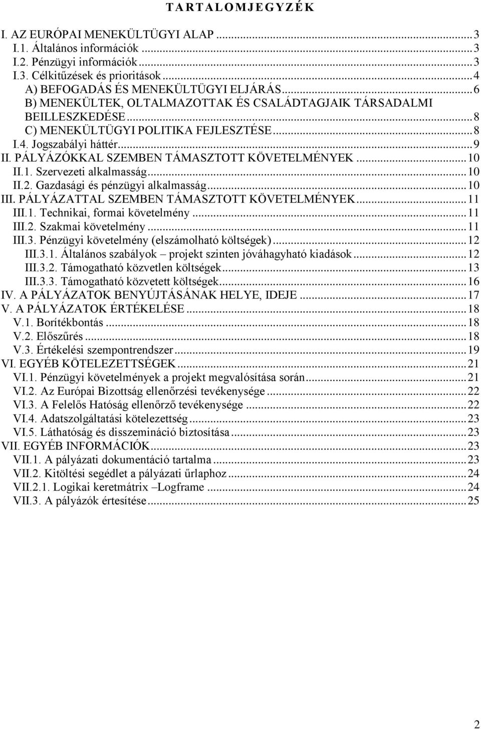 PÁLYÁZÓKKAL SZEMBEN TÁMASZTOTT KÖVETELMÉNYEK... 10 II.1. Szervezeti alkalmasság... 10 II.2. Gazdasági és pénzügyi alkalmasság... 10 III. PÁLYÁZATTAL SZEMBEN TÁMASZTOTT KÖVETELMÉNYEK... 11 III.1. Technikai, formai követelmény.