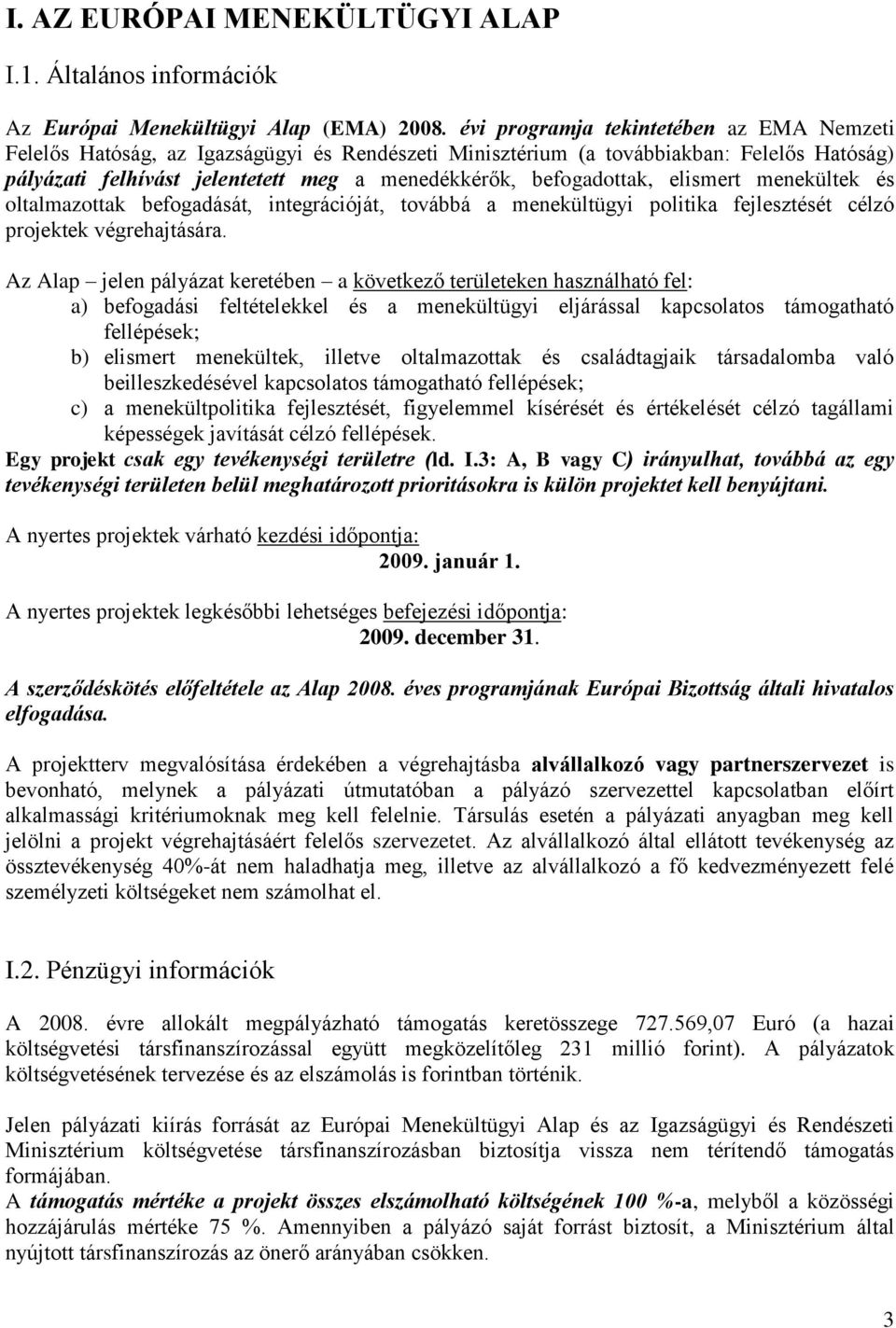 befogadottak, elismert menekültek és oltalmazottak befogadását, integrációját, továbbá a menekültügyi politika fejlesztését célzó projektek végrehajtására.