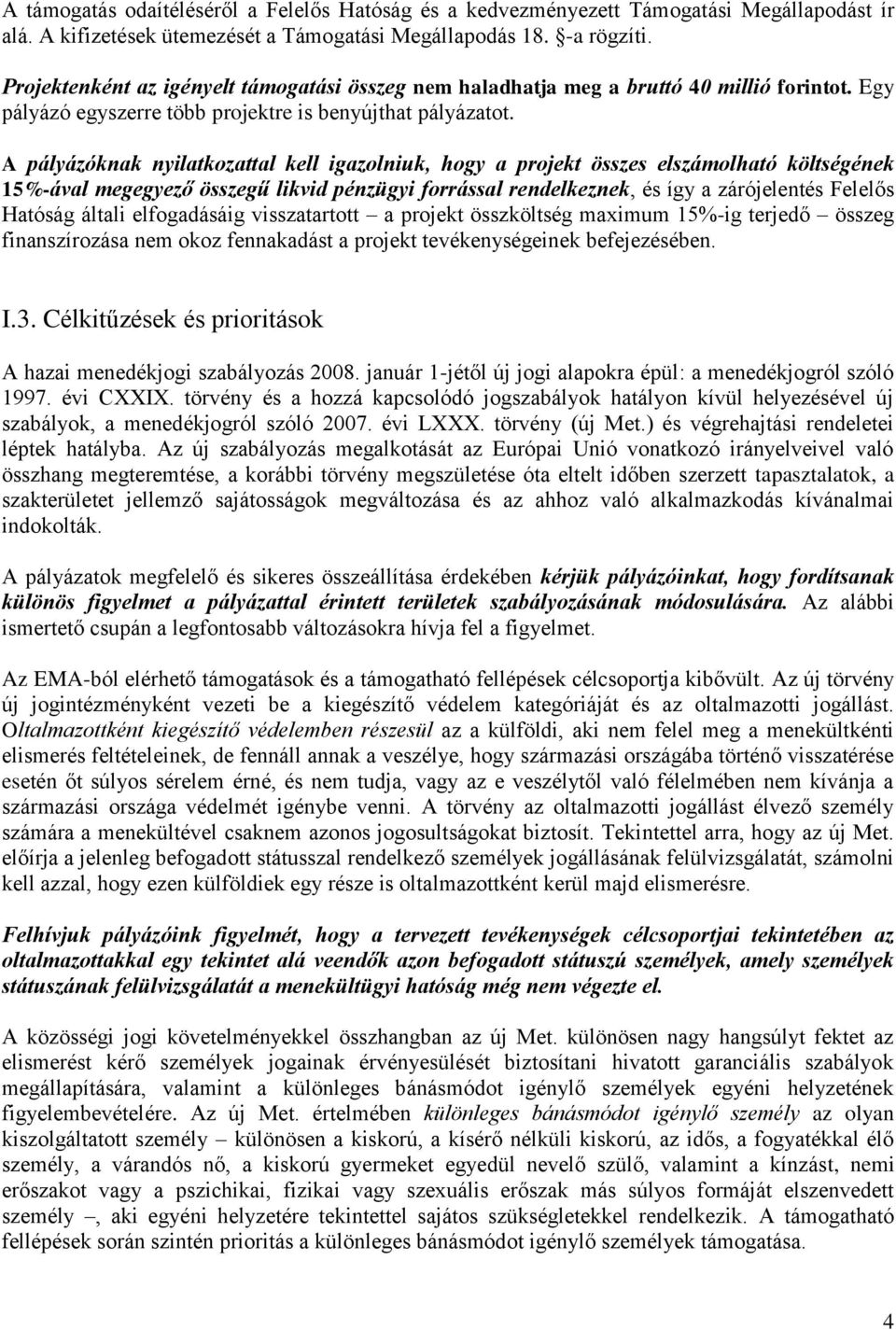 A pályázóknak nyilatkozattal kell igazolniuk, hogy a projekt összes elszámolható költségének 15%-ával megegyező összegű likvid pénzügyi forrással rendelkeznek, és így a zárójelentés Felelős Hatóság