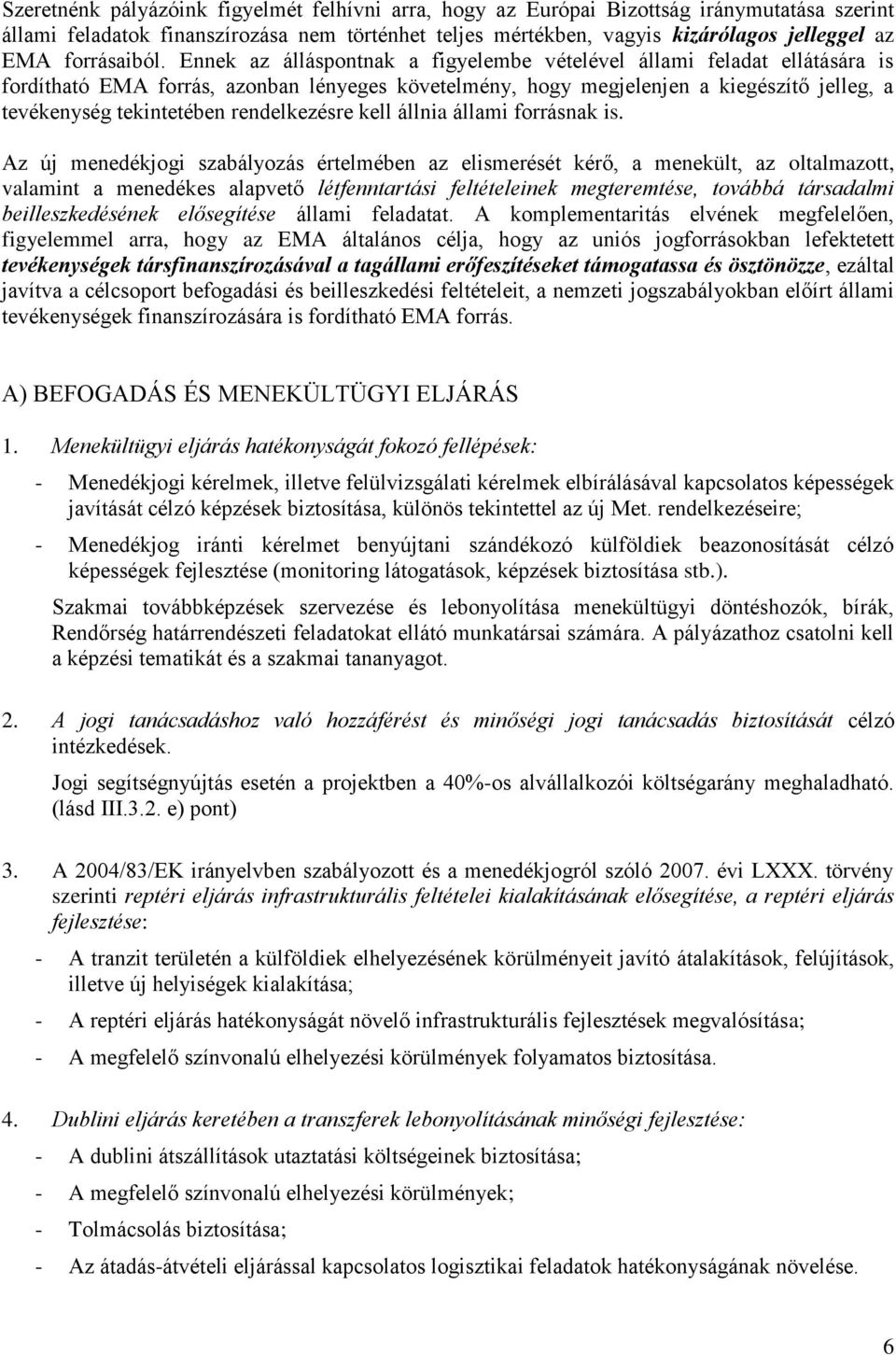 Ennek az álláspontnak a figyelembe vételével állami feladat ellátására is fordítható EMA forrás, azonban lényeges követelmény, hogy megjelenjen a kiegészítő jelleg, a tevékenység tekintetében