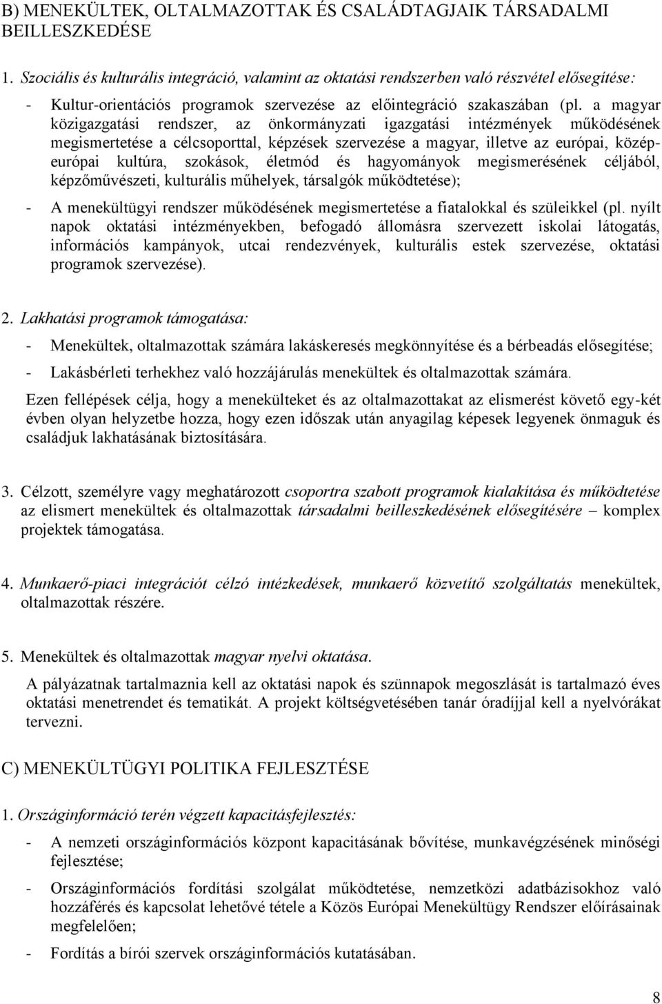 a magyar közigazgatási rendszer, az önkormányzati igazgatási intézmények működésének megismertetése a célcsoporttal, képzések szervezése a magyar, illetve az európai, középeurópai kultúra, szokások,