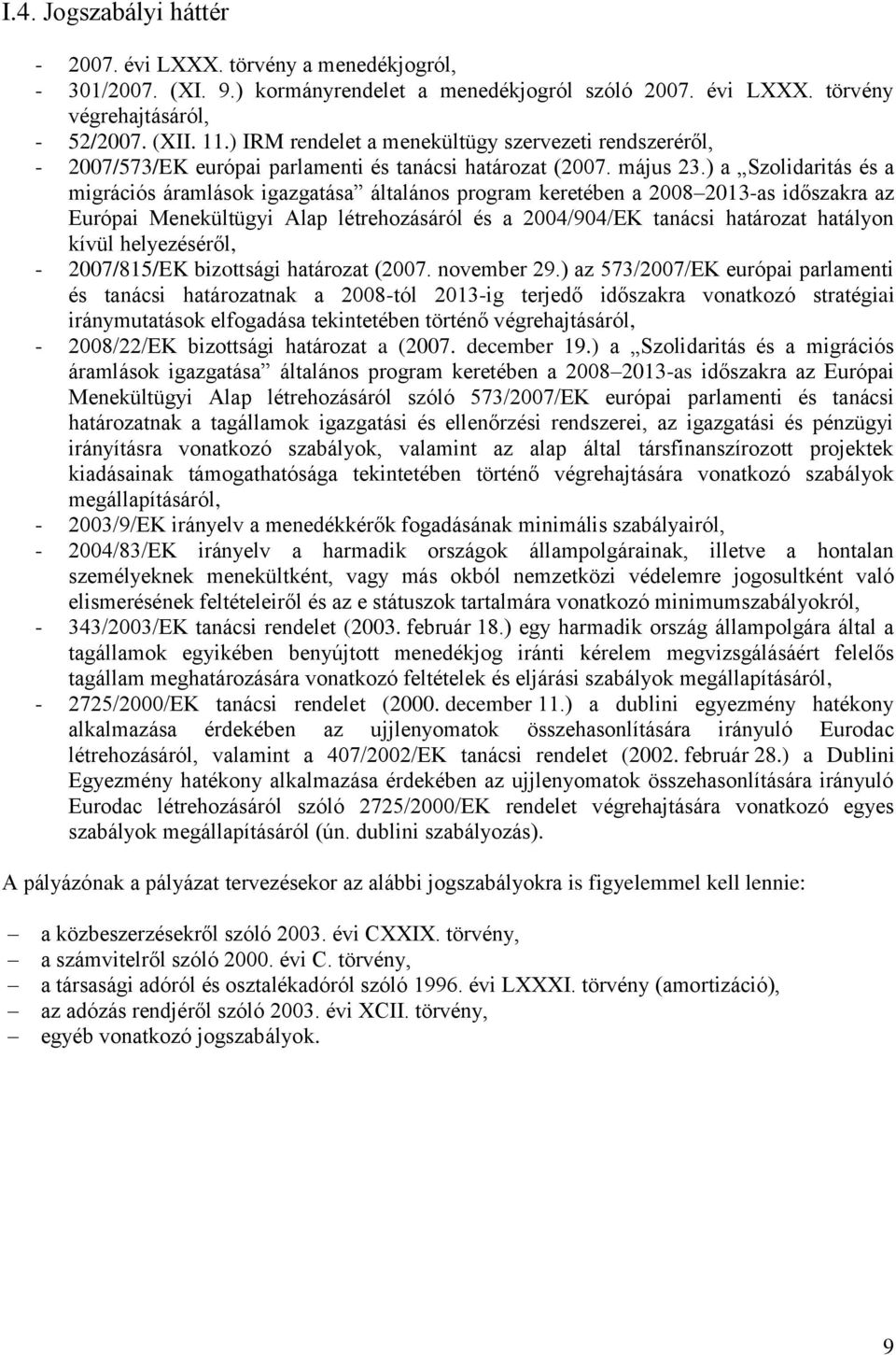 ) a Szolidaritás és a migrációs áramlások igazgatása általános program keretében a 2008 2013-as időszakra az Európai Menekültügyi Alap létrehozásáról és a 2004/904/EK tanácsi határozat hatályon kívül