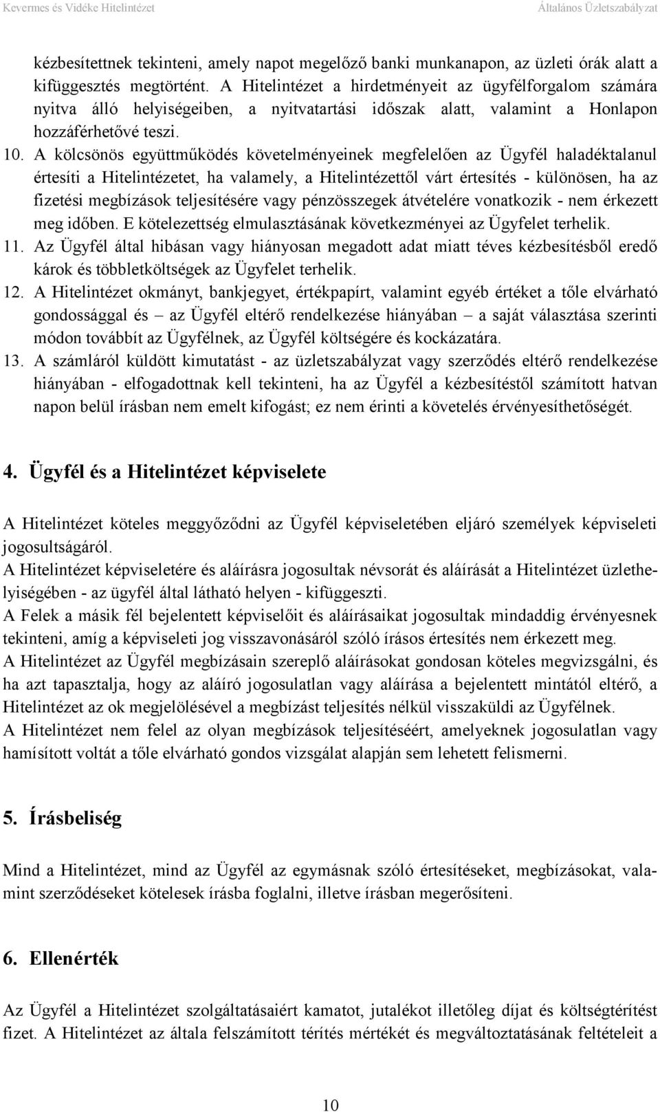 A kölcsönös együttműködés követelményeinek megfelelően az Ügyfél haladéktalanul értesíti a Hitelintézetet, ha valamely, a Hitelintézettől várt értesítés - különösen, ha az fizetési megbízások