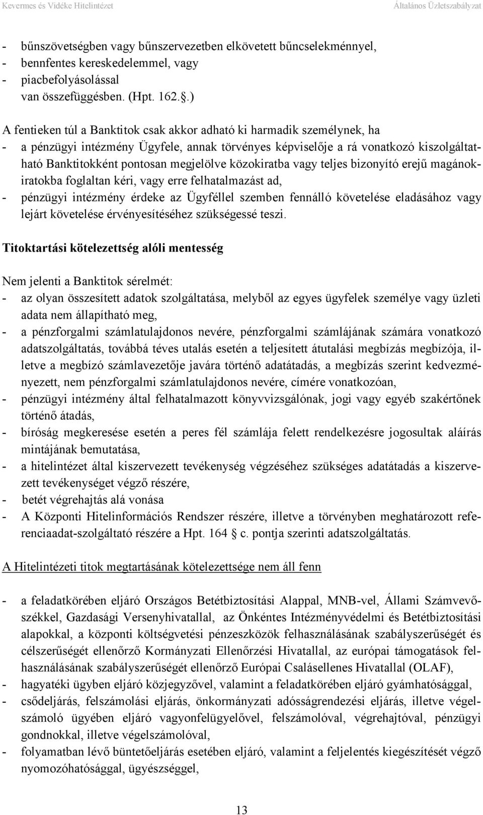 megjelölve közokiratba vagy teljes bizonyító erejű magánokiratokba foglaltan kéri, vagy erre felhatalmazást ad, - pénzügyi intézmény érdeke az Ügyféllel szemben fennálló követelése eladásához vagy