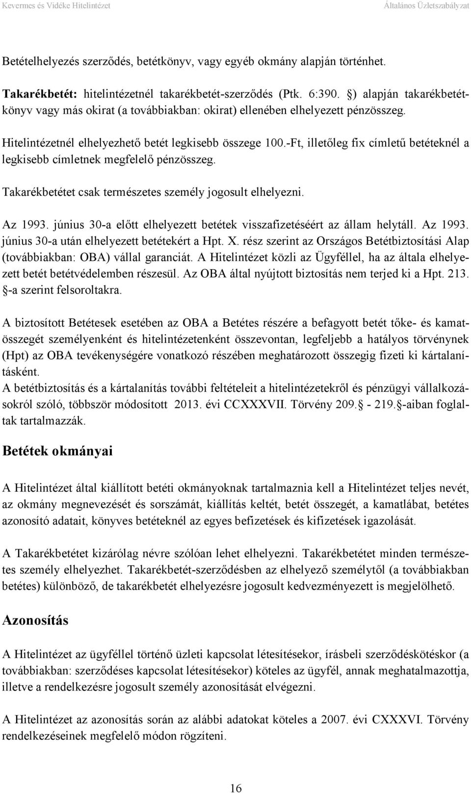 -Ft, illetőleg fix címletű betéteknél a legkisebb címletnek megfelelő pénzösszeg. Takarékbetétet csak természetes személy jogosult elhelyezni. Az 1993.