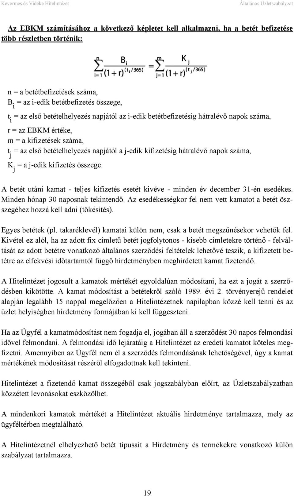 száma, K j = a j-edik kifizetés összege. A betét utáni kamat - teljes kifizetés esetét kivéve - minden év december 31-én esedékes. Minden hónap 30 naposnak tekintendő.