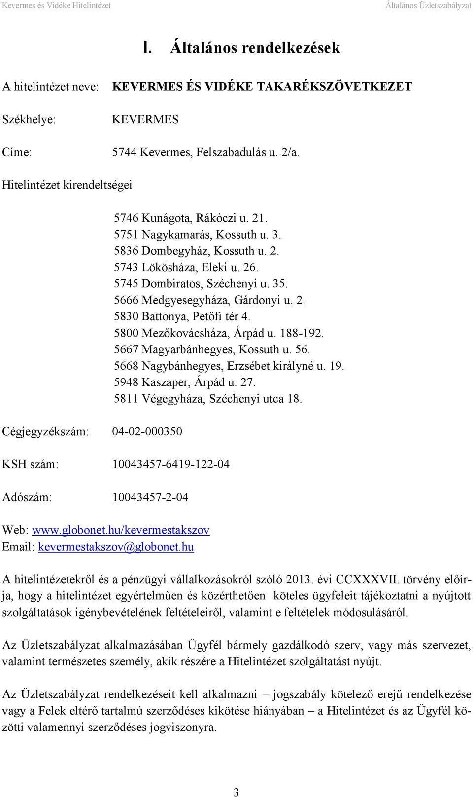 5745 Dombiratos, Széchenyi u. 35. 5666 Medgyesegyháza, Gárdonyi u. 2. 5830 Battonya, Petőfi tér 4. 5800 Mezőkovácsháza, Árpád u. 188-192. 5667 Magyarbánhegyes, Kossuth u. 56. 5668 Nagybánhegyes, Erzsébet királyné u.