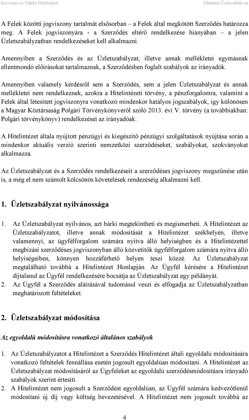 Amennyiben a Szerződés és az Üzletszabályzat, illetve annak mellékletei egymásnak ellentmondó előírásokat tartalmaznak, a Szerződésben foglalt szabályok az irányadók.