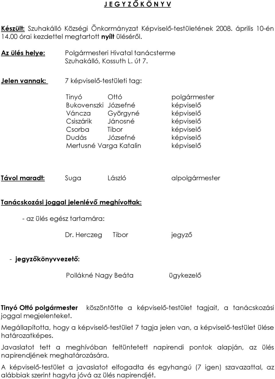 Jelen vannak: 7 képviselõ-testületi tag: Tinyó Ottó polgármester Bukovenszki Józsefné képviselõ Váncza Györgyné képviselõ Csiszárik Jánosné képviselõ Csorba Tibor képviselõ Dudás Józsefné képviselõ