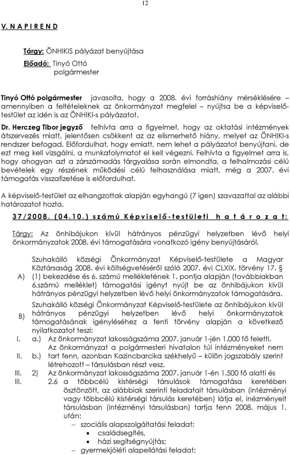 Herczeg Tibor jegyzõ felhívta arra a figyelmet, hogy az oktatási intézmények átszervezés miatt, jelentõsen csökkent az az elismerhetõ hiány, melyet az ÖNHIKI-s rendszer befogad.