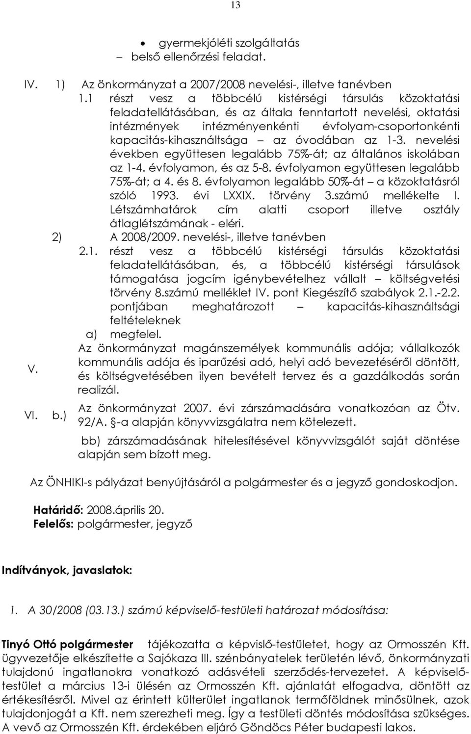 az óvodában az 1-3. nevelési években együttesen legalább 75%-át; az általános iskolában az 1-4. évfolyamon, és az 5-8. évfolyamon együttesen legalább 75%-át; a 4. és 8.