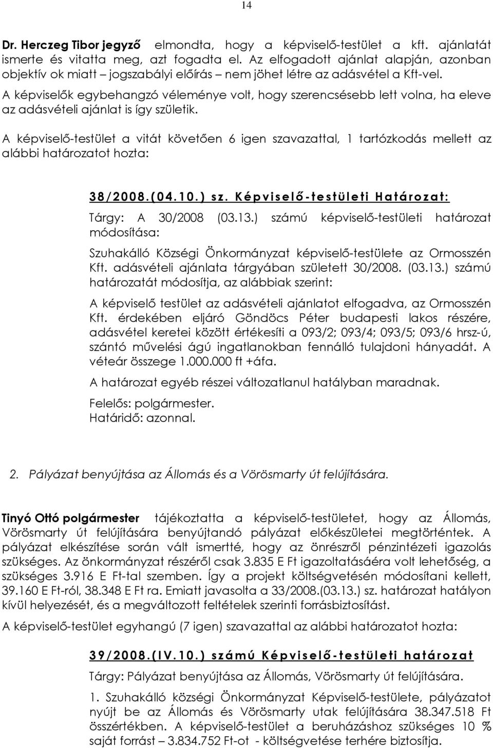 A képviselõk egybehangzó véleménye volt, hogy szerencsésebb lett volna, ha eleve az adásvételi ajánlat is így születik.