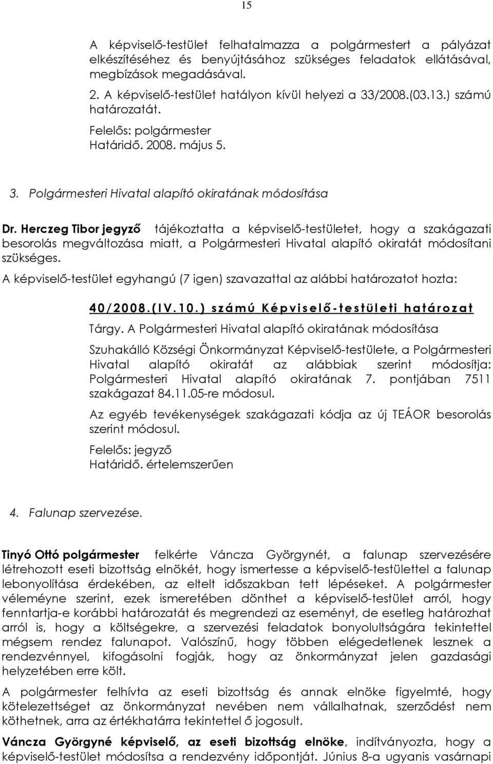 Herczeg Tibor jegyzõ tájékoztatta a képviselõ-testületet, hogy a szakágazati besorolás megváltozása miatt, a Polgármesteri Hivatal alapító okiratát módosítani szükséges.