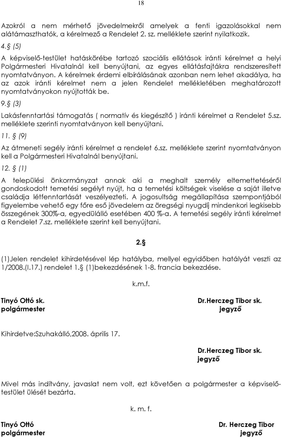 A kérelmek érdemi elbírálásának azonban nem lehet akadálya, ha az azok iránti kérelmet nem a jelen Rendelet mellékletében meghatározott nyomtatványokon nyújtották be. 9.