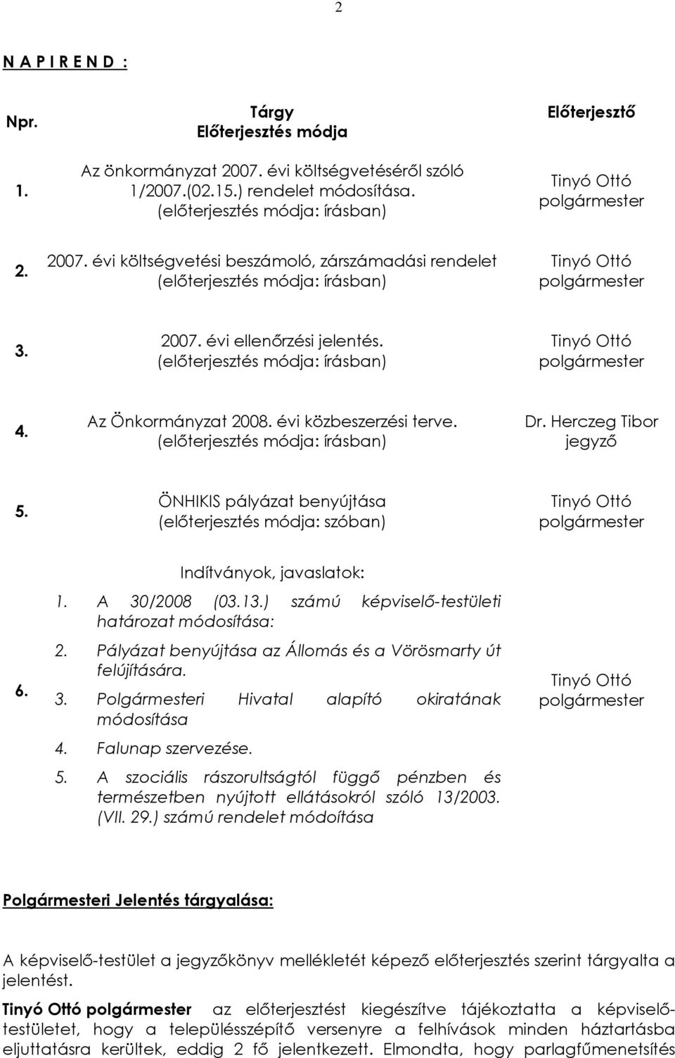 (elõterjesztés módja: írásban) Tinyó Ottó polgármester 4. Az Önkormányzat 2008. évi közbeszerzési terve. (elõterjesztés módja: írásban) Dr. Herczeg Tibor jegyzõ 5.